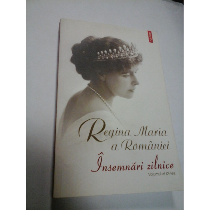 Regina Maria a Romaniei - Insemnari zilnice - Editura Polirom - 2012 - vol.IX Regina Maria a Romaniei - Insemnari zilnice - Editura Polirom - 2012 - vol.IX